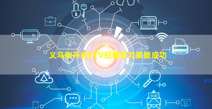 义乌刚开业KTV招聘努力就能成功