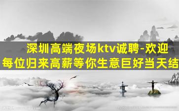 深圳高端夜场ktv诚聘-欢迎每位归来高薪等你生意巨好当天结